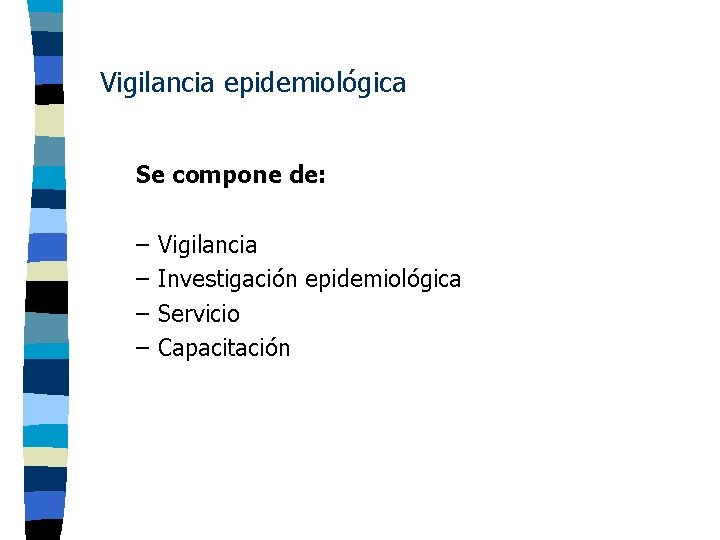 Vigilancia epidemiológica Se compone de: – – Vigilancia Investigación epidemiológica Servicio Capacitación 