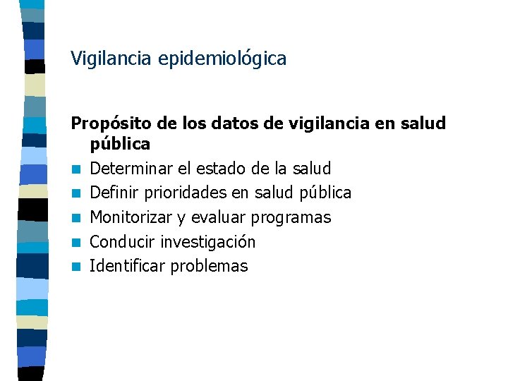 Vigilancia epidemiológica Propósito de los datos de vigilancia en salud pública n Determinar el