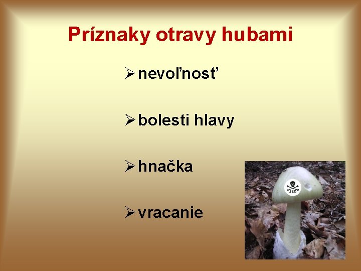 Príznaky otravy hubami Ø nevoľnosť Ø bolesti hlavy Ø hnačka Ø vracanie Príznaky otravy hubami Ø nevoľnosť Ø bolesti hlavy Ø hnačka Ø vracanie