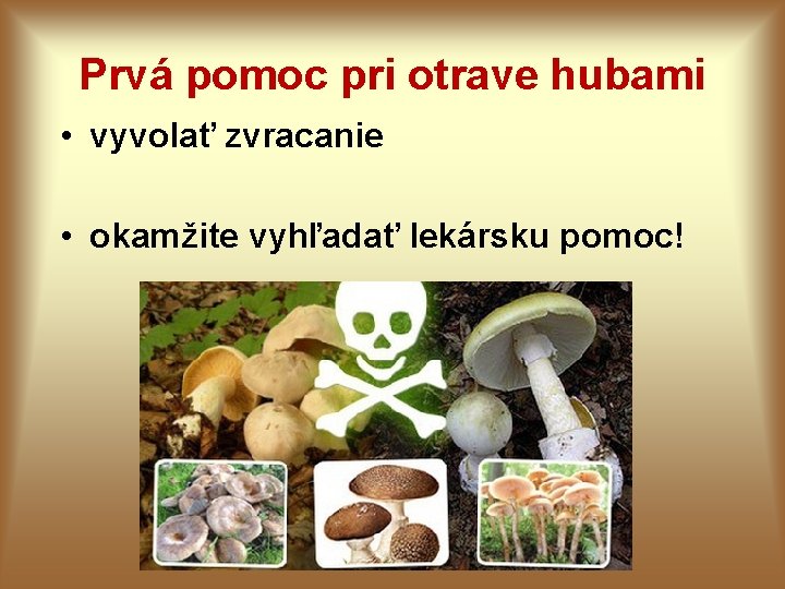 Prvá pomoc pri otrave hubami • vyvolať zvracanie • okamžite vyhľadať lekársku pomoc! Prvá pomoc pri otrave hubami • vyvolať zvracanie • okamžite vyhľadať lekársku pomoc!