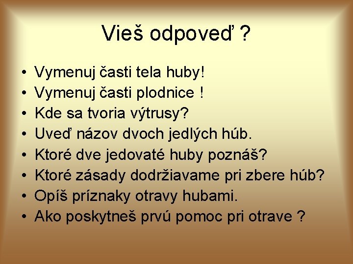 Vieš odpoveď ? • • Vymenuj časti tela huby! Vymenuj časti plodnice ! Kde