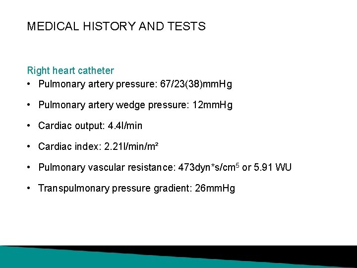 MEDICAL HISTORY AND TESTS Right heart catheter • Pulmonary artery pressure: 67/23(38)mm. Hg •