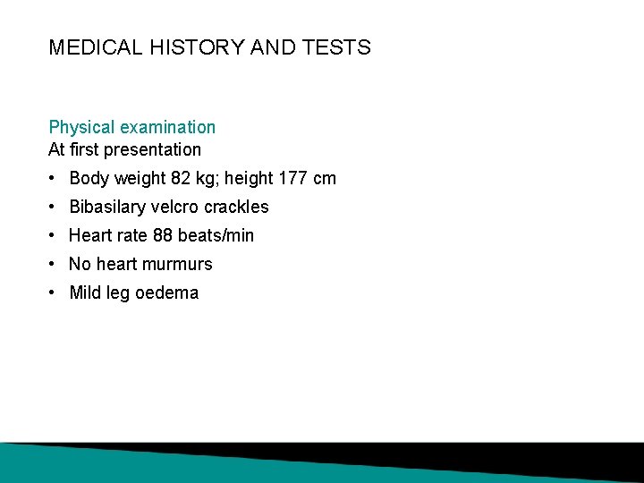 MEDICAL HISTORY AND TESTS Physical examination At first presentation • Body weight 82 kg;