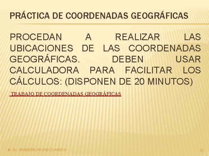PRÁCTICA DE COORDENADAS GEOGRÁFICAS PROCEDAN A REALIZAR LAS UBICACIONES DE LAS COORDENADAS GEOGRÁFICAS. DEBEN