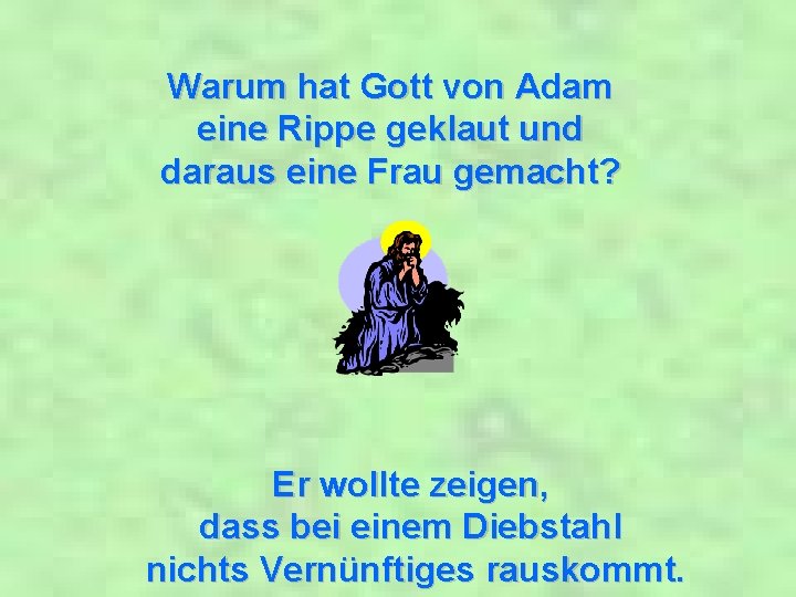 Warum hat Gott von Adam eine Rippe geklaut und daraus eine Frau gemacht? Er