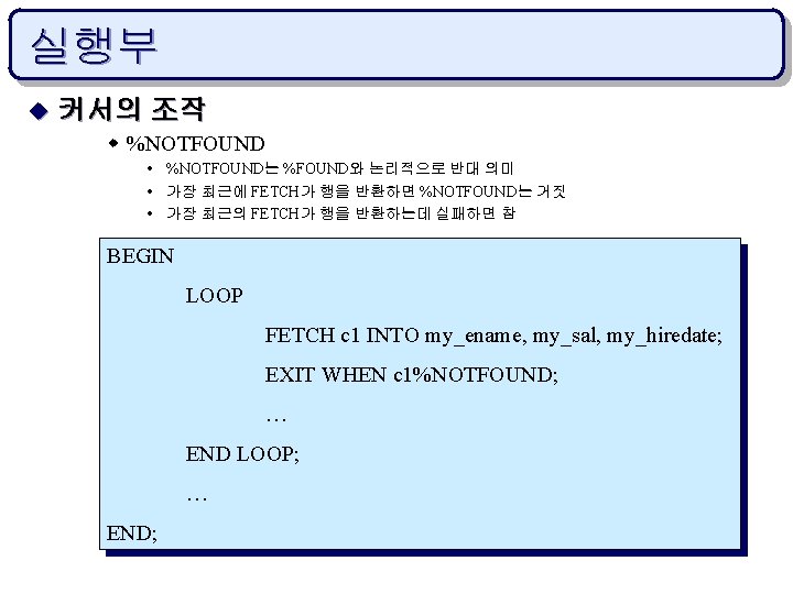 실행부 u 커서의 조작 w %NOTFOUND는 %FOUND와 논리적으로 반대 의미 가장 최근에 FETCH가 행을