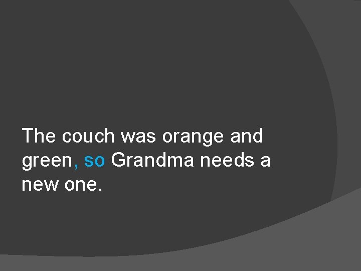 The couch was orange and green, so Grandma needs a new one. 