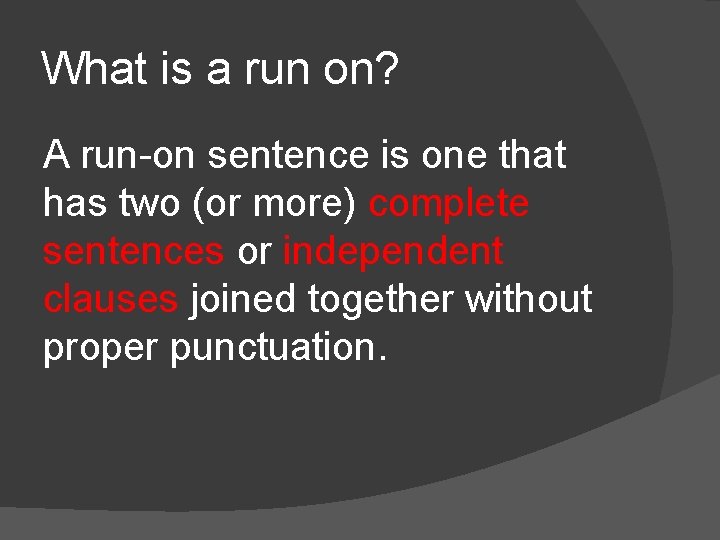 What is a run on? A run-on sentence is one that has two (or