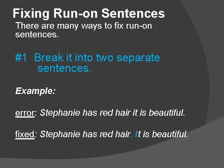 Fixing Run-on Sentences There are many ways to fix run-on sentences. #1 Break it