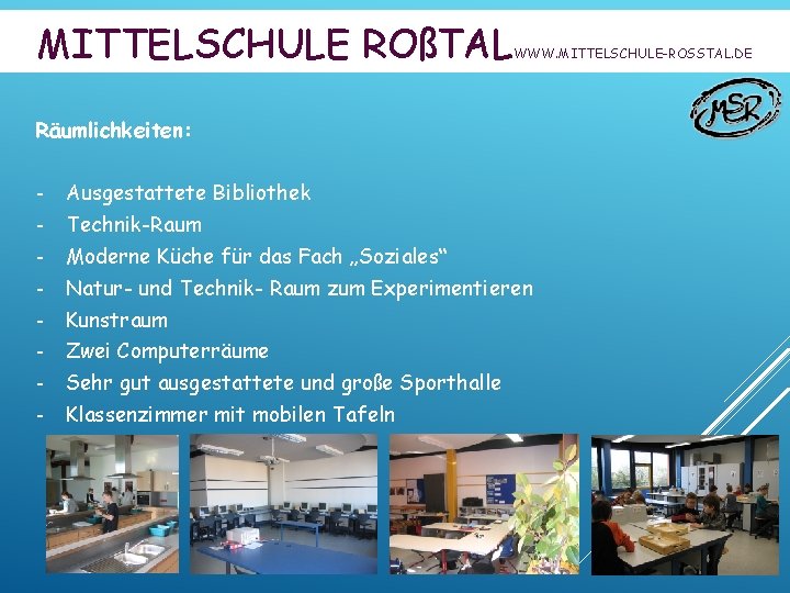 MITTELSCHULE ROßTAL WWW. MITTELSCHULE-ROSSTAL. DE Räumlichkeiten: - Ausgestattete Bibliothek - Technik-Raum - Moderne Küche