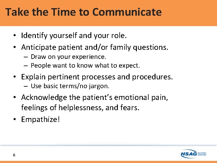Take the Time to Communicate • Identify yourself and your role. • Anticipate patient