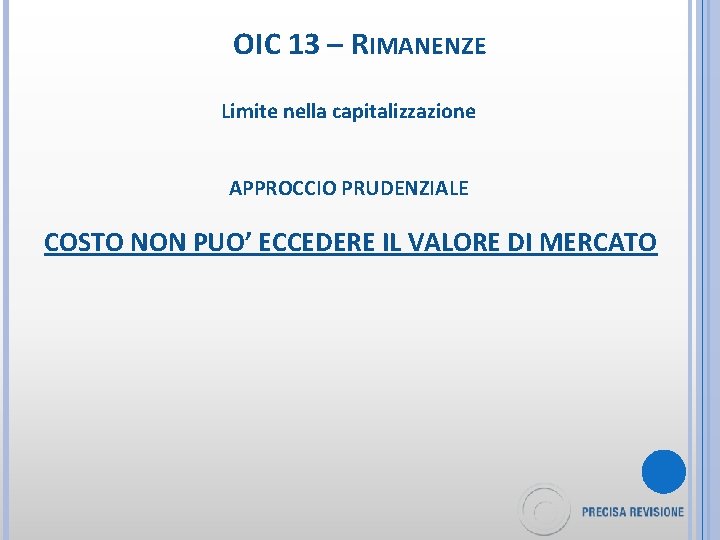 OIC 13 – RIMANENZE Limite nella capitalizzazione APPROCCIO PRUDENZIALE COSTO NON PUO’ ECCEDERE IL