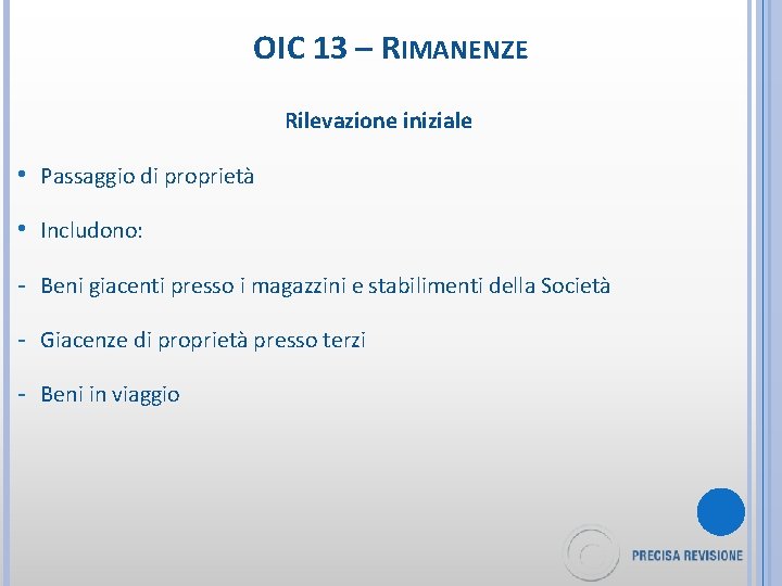 OIC 13 – RIMANENZE Rilevazione iniziale • Passaggio di proprietà • Includono: - Beni