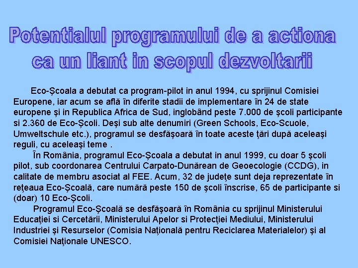  Eco-Şcoala a debutat ca program-pilot in anul 1994, cu sprijinul Comisiei Europene, iar