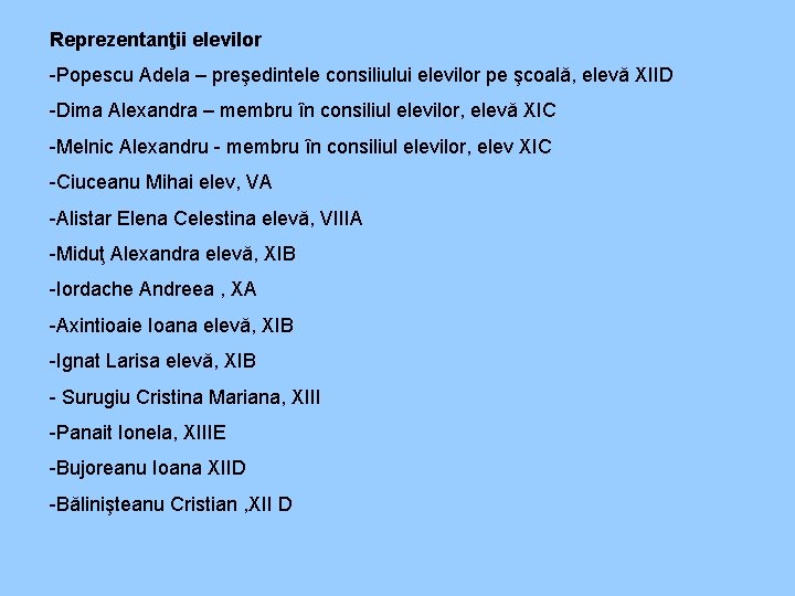 Reprezentanţii elevilor -Popescu Adela – preşedintele consiliului elevilor pe şcoală, elevă XIID -Dima Alexandra