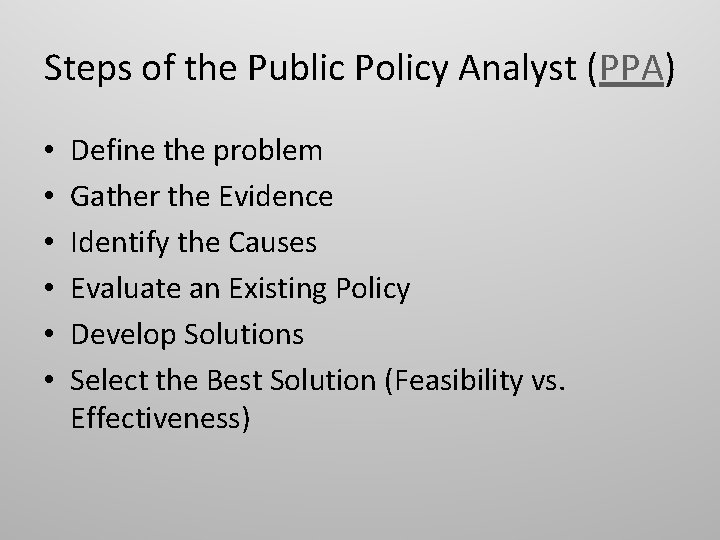 Steps of the Public Policy Analyst (PPA) • • • Define the problem Gather