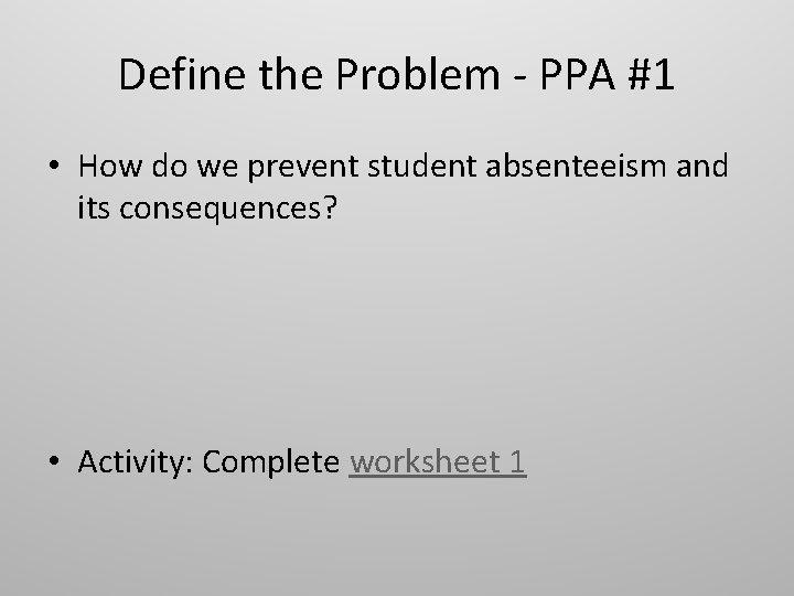 Define the Problem - PPA #1 • How do we prevent student absenteeism and