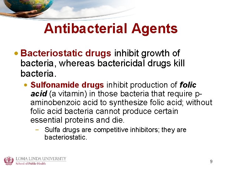 Antibacterial Agents • Bacteriostatic drugs inhibit growth of bacteria, whereas bactericidal drugs kill bacteria.