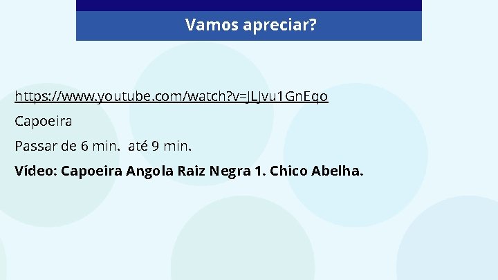 Vamos apreciar? https: //www. youtube. com/watch? v=JLJvu 1 Gn. Eqo Capoeira Passar de 6