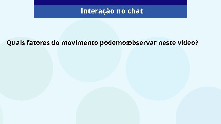 Interação no chat Quais fatores do movimento podemosobservar neste vídeo? 