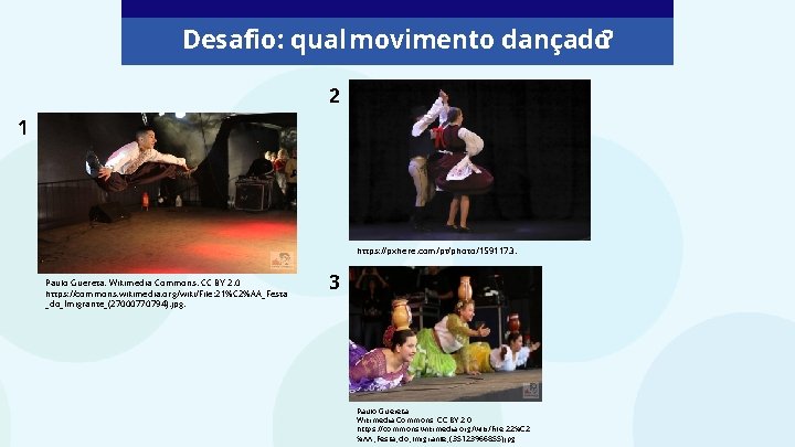 Desafio: qual movimento dançado? 2 1 https: //pxhere. com/pt/photo/1591173. Paulo Guereta. Wikimedia Commons. CC