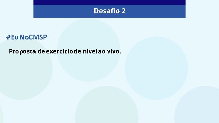 Desafio 2 #Eu. No. CMSP Proposta de exercício de nível ao vivo. 