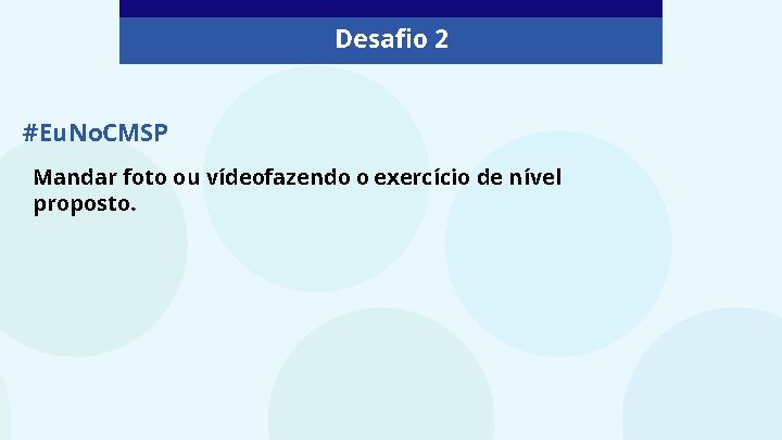 Desafio 2 #Eu. No. CMSP Mandar foto ou vídeofazendo o exercício de nível proposto.