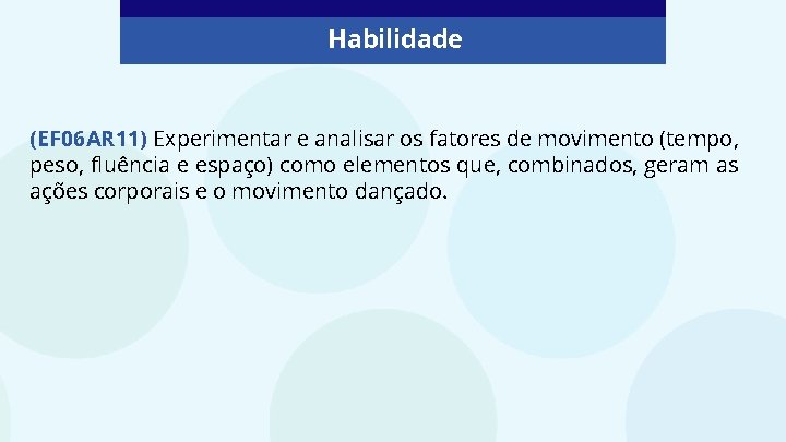 Habilidade (EF 06 AR 11) Experimentar e analisar os fatores de movimento (tempo, peso,