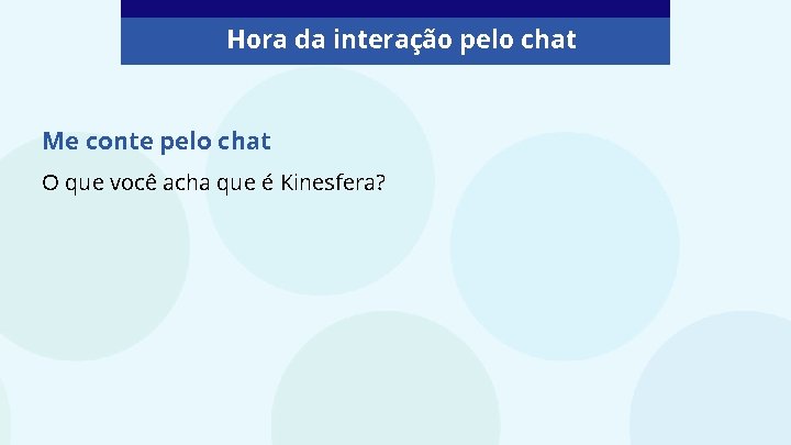 Hora da interação pelo chat Me conte pelo chat O que você acha que