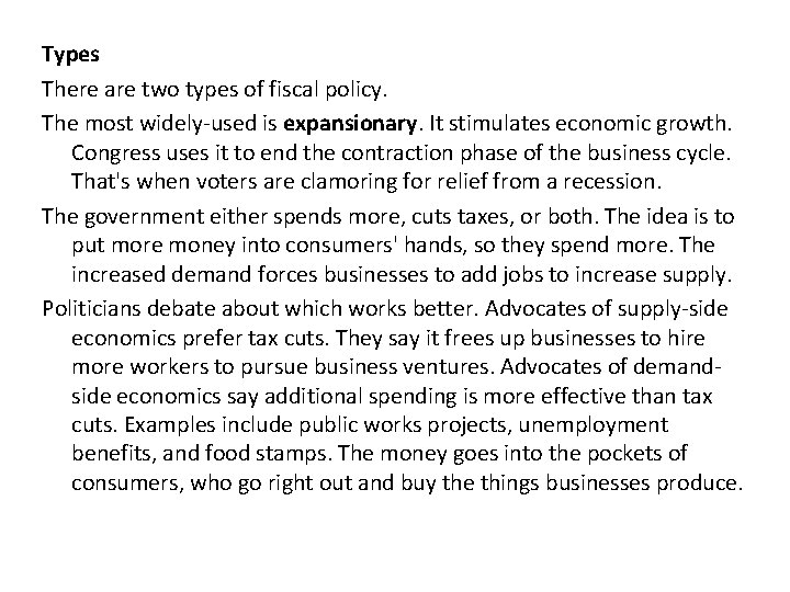 Types There are two types of fiscal policy. The most widely-used is expansionary. It