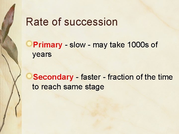 Rate of succession Primary - slow - may take 1000 s of years Secondary