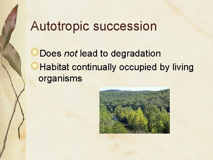 Autotropic succession Does not lead to degradation Habitat continually occupied by living organisms 