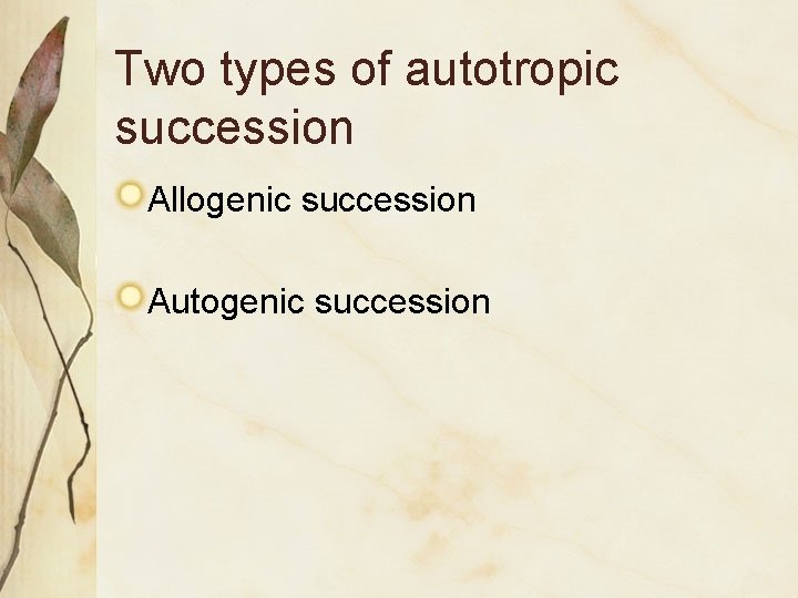 Two types of autotropic succession Allogenic succession Autogenic succession 