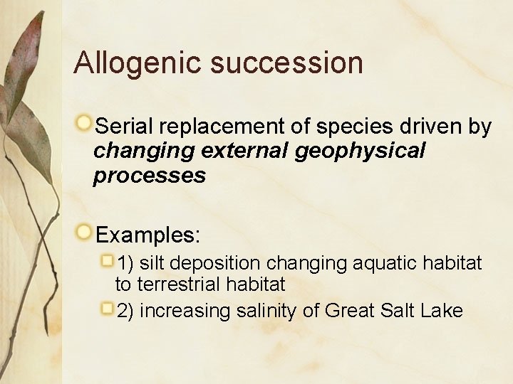Allogenic succession Serial replacement of species driven by changing external geophysical processes Examples: 1)