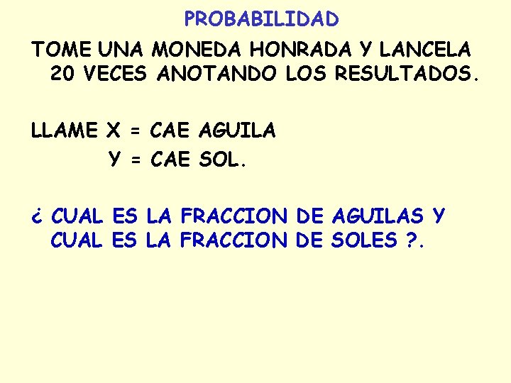 PROBABILIDAD TOME UNA MONEDA HONRADA Y LANCELA 20 VECES ANOTANDO LOS RESULTADOS. LLAME X PROBABILIDAD TOME UNA MONEDA HONRADA Y LANCELA 20 VECES ANOTANDO LOS RESULTADOS. LLAME X