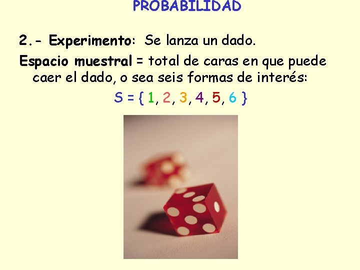 PROBABILIDAD 2. - Experimento: Se lanza un dado. Espacio muestral = total de caras PROBABILIDAD 2. - Experimento: Se lanza un dado. Espacio muestral = total de caras