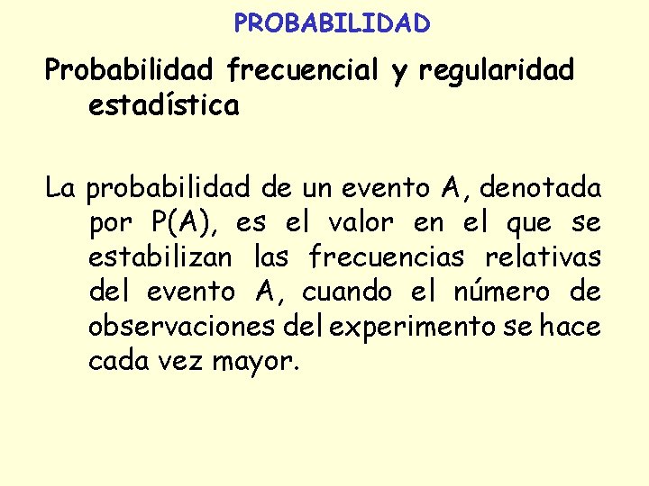 PROBABILIDAD Probabilidad frecuencial y regularidad estadística La probabilidad de un evento A, denotada por PROBABILIDAD Probabilidad frecuencial y regularidad estadística La probabilidad de un evento A, denotada por