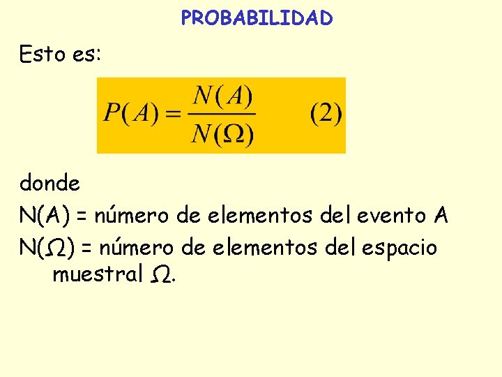 PROBABILIDAD Esto es: donde N(A) = número de elementos del evento A N(Ω) = PROBABILIDAD Esto es: donde N(A) = número de elementos del evento A N(Ω) =
