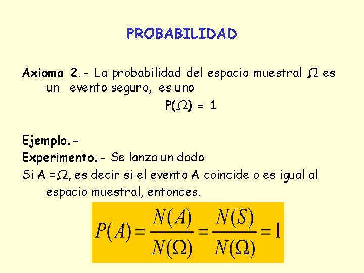 PROBABILIDAD Axioma 2. - La probabilidad del espacio muestral Ω es un evento seguro, PROBABILIDAD Axioma 2. - La probabilidad del espacio muestral Ω es un evento seguro,