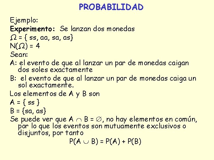 PROBABILIDAD Ejemplo: Experimento: Se lanzan dos monedas Ω = { ss, aa, sa, as} PROBABILIDAD Ejemplo: Experimento: Se lanzan dos monedas Ω = { ss, aa, sa, as}