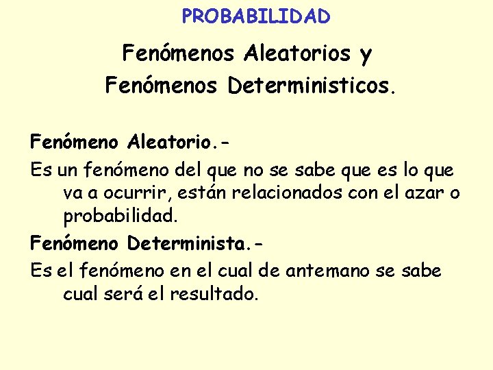 PROBABILIDAD Fenómenos Aleatorios y Fenómenos Deterministicos. Fenómeno Aleatorio. Es un fenómeno del que no PROBABILIDAD Fenómenos Aleatorios y Fenómenos Deterministicos. Fenómeno Aleatorio. Es un fenómeno del que no
