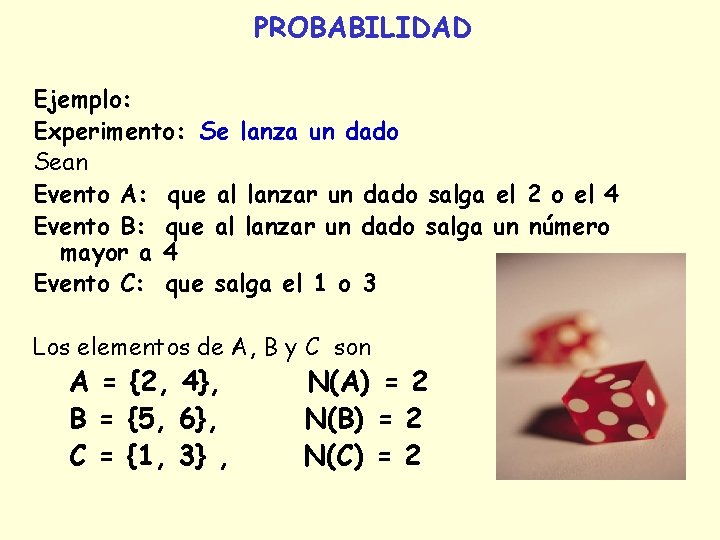 PROBABILIDAD Ejemplo: Experimento: Se lanza un dado Sean Evento A: que al lanzar un PROBABILIDAD Ejemplo: Experimento: Se lanza un dado Sean Evento A: que al lanzar un