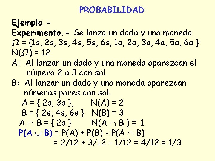 PROBABILIDAD Ejemplo. Experimento. - Se lanza un dado y una moneda Ω = {1 PROBABILIDAD Ejemplo. Experimento. - Se lanza un dado y una moneda Ω = {1
