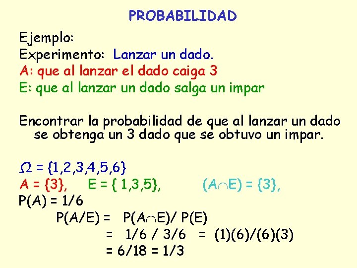 PROBABILIDAD Ejemplo: Experimento: Lanzar un dado. A: que al lanzar el dado caiga 3 PROBABILIDAD Ejemplo: Experimento: Lanzar un dado. A: que al lanzar el dado caiga 3