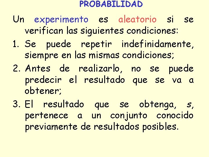 PROBABILIDAD Un experimento es aleatorio si se verifican las siguientes condiciones: 1. Se puede PROBABILIDAD Un experimento es aleatorio si se verifican las siguientes condiciones: 1. Se puede