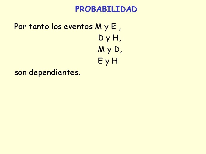 PROBABILIDAD Por tanto los eventos M y E , D y H, M y PROBABILIDAD Por tanto los eventos M y E , D y H, M y