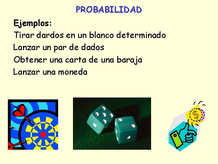 PROBABILIDAD Ejemplos: Tirar dardos en un blanco determinado Lanzar un par de dados Obtener PROBABILIDAD Ejemplos: Tirar dardos en un blanco determinado Lanzar un par de dados Obtener