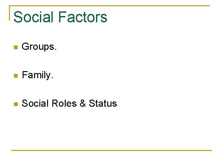 Social Factors n Groups. n Family. n Social Roles & Status 