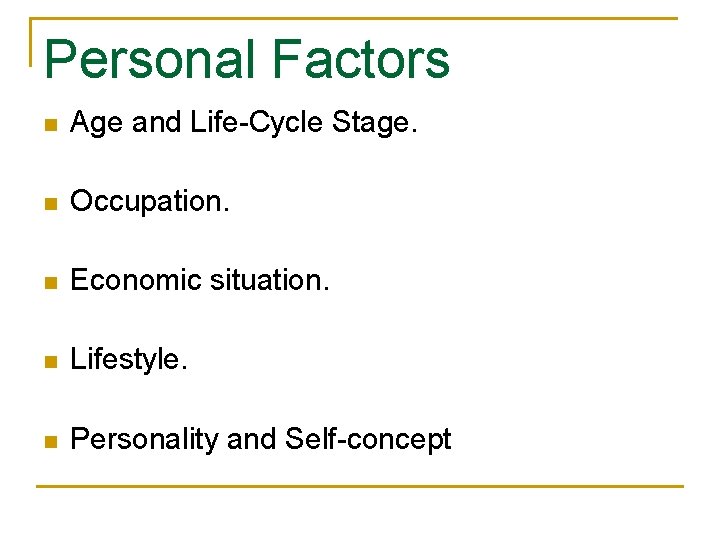 Personal Factors n Age and Life-Cycle Stage. n Occupation. n Economic situation. n Lifestyle.