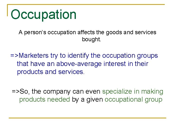 Occupation A person’s occupation affects the goods and services bought. =>Marketers try to identify